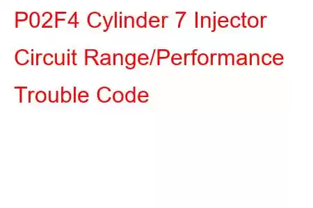 P02F4 Cylinder 7 Injector Circuit Range/Performance Trouble Code