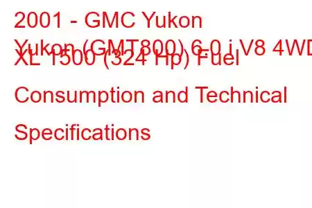 2001 - GMC Yukon
Yukon (GMT800) 6.0 i V8 4WD XL 1500 (324 Hp) Fuel Consumption and Technical Specifications