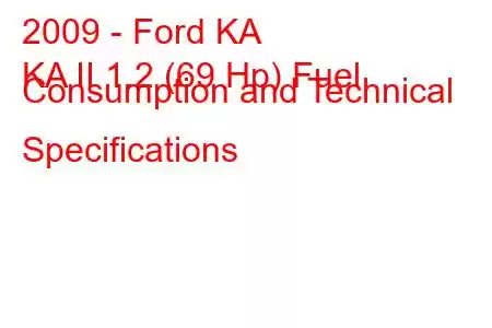 2009 - Ford KA
KA II 1.2 (69 Hp) Fuel Consumption and Technical Specifications