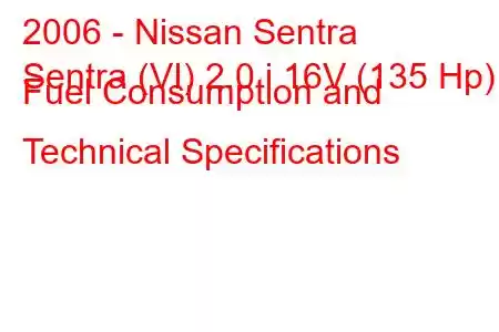 2006 - Nissan Sentra
Sentra (VI) 2.0 i 16V (135 Hp) Fuel Consumption and Technical Specifications