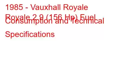 1985 - Vauxhall Royale
Royale 2.9 (156 Hp) Fuel Consumption and Technical Specifications