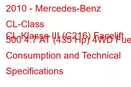 2010 - Mercedes-Benz CL-Class
CL-Klasse III (C216) Facelift 500 4.7 AT (435 Hp) 4WD Fuel Consumption and Technical Specifications