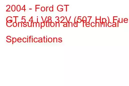 2004 - Ford GT
GT 5.4 i V8 32V (507 Hp) Fuel Consumption and Technical Specifications