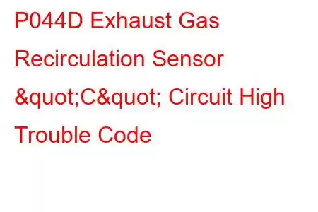  P044D Exhaust Gas Recirculation Sensor "C" Circuit High Trouble Code