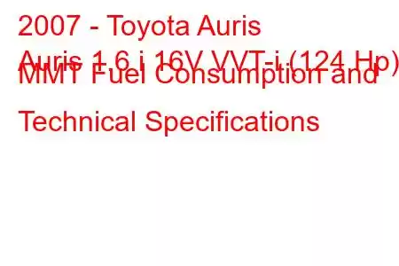 2007 - Toyota Auris
Auris 1.6 i 16V VVT-i (124 Hp) MMT Fuel Consumption and Technical Specifications