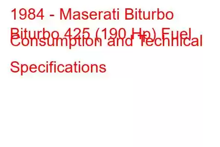 1984 - Maserati Biturbo
Biturbo 425 (190 Hp) Fuel Consumption and Technical Specifications