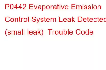 P0442 Evaporative Emission Control System Leak Detected (small leak) Trouble Code