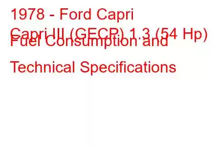 1978 - Ford Capri
Capri III (GECP) 1.3 (54 Hp) Fuel Consumption and Technical Specifications