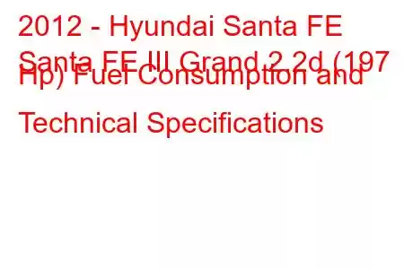 2012 - Hyundai Santa FE
Santa FE III Grand 2.2d (197 Hp) Fuel Consumption and Technical Specifications