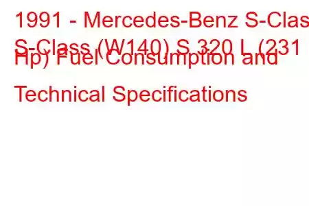 1991 - Mercedes-Benz S-Class
S-Class (W140) S 320 L (231 Hp) Fuel Consumption and Technical Specifications