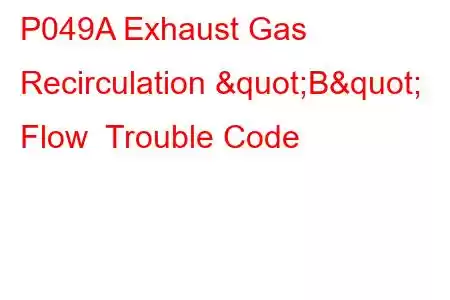 P049A Exhaust Gas Recirculation "B" Flow Trouble Code