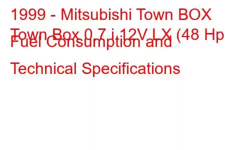 1999 - Mitsubishi Town BOX
Town Box 0.7 i 12V LX (48 Hp) Fuel Consumption and Technical Specifications