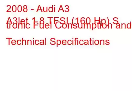 2008 - Audi A3
A3let 1.8 TFSI (160 Hp) S tronic Fuel Consumption and Technical Specifications