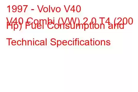 1997 - Volvo V40
V40 Combi (VW) 2.0 T4 (200 Hp) Fuel Consumption and Technical Specifications