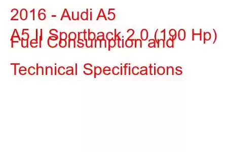 2016 - Audi A5
A5 II Sportback 2.0 (190 Hp) Fuel Consumption and Technical Specifications