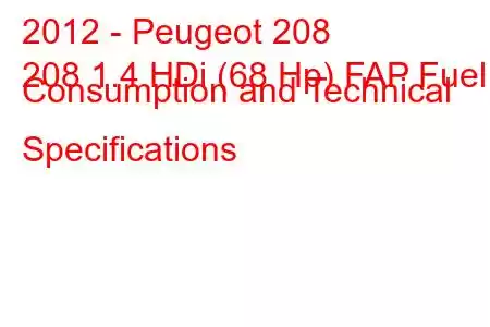 2012 - Peugeot 208
208 1.4 HDi (68 Hp) FAP Fuel Consumption and Technical Specifications