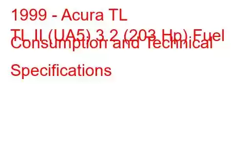 1999 - Acura TL
TL II (UA5) 3.2 (203 Hp) Fuel Consumption and Technical Specifications