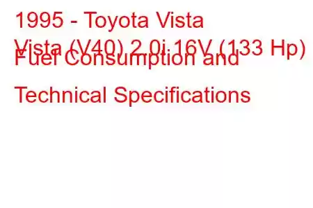 1995 - Toyota Vista
Vista (V40) 2.0i 16V (133 Hp) Fuel Consumption and Technical Specifications