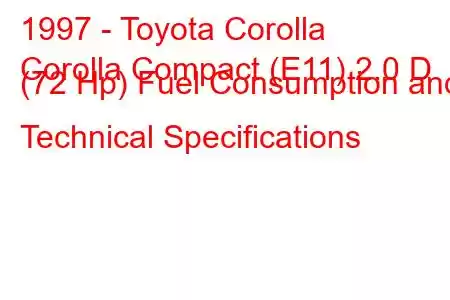 1997 - Toyota Corolla
Corolla Compact (E11) 2.0 D (72 Hp) Fuel Consumption and Technical Specifications