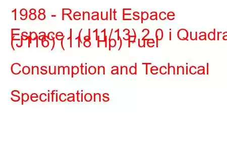 1988 - Renault Espace
Espace I (J11/13) 2.0 i Quadra (J116) (118 Hp) Fuel Consumption and Technical Specifications