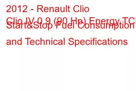 2012 - Renault Clio
Clio IV 0.9 (90 Hp) Energy TCE Start&Stop Fuel Consumption and Technical Specifications