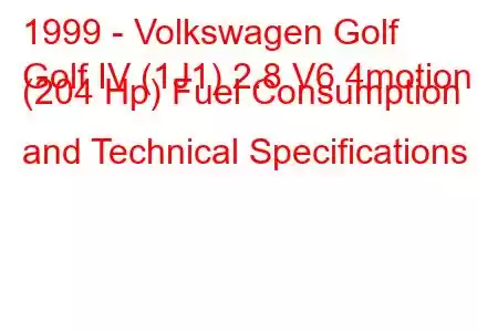 1999 - Volkswagen Golf
Golf IV (1J1) 2.8 V6 4motion (204 Hp) Fuel Consumption and Technical Specifications