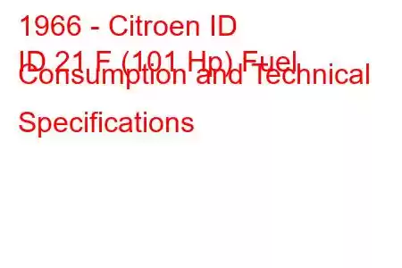 1966 - Citroen ID
ID 21 F (101 Hp) Fuel Consumption and Technical Specifications