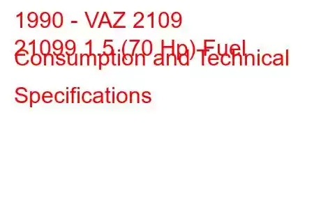 1990 - VAZ 2109
21099 1.5 (70 Hp) Fuel Consumption and Technical Specifications