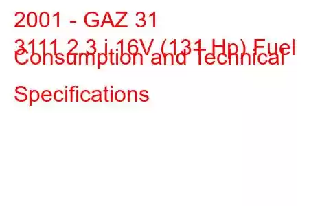 2001 - GAZ 31
3111 2.3 i 16V (131 Hp) Fuel Consumption and Technical Specifications