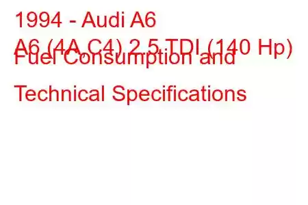 1994 - Audi A6
A6 (4A,C4) 2.5 TDI (140 Hp) Fuel Consumption and Technical Specifications