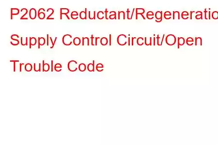 P2062 Reductant/Regeneration Supply Control Circuit/Open Trouble Code