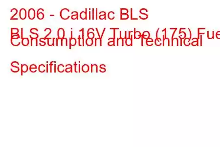 2006 - Cadillac BLS
BLS 2.0 i 16V Turbo (175) Fuel Consumption and Technical Specifications