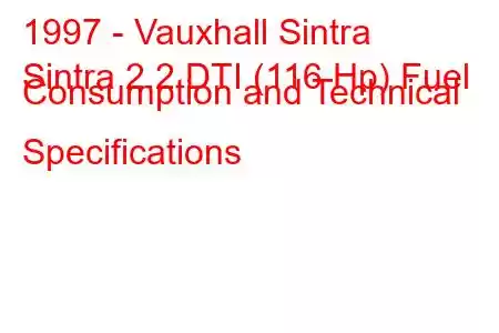 1997 - Vauxhall Sintra
Sintra 2.2 DTI (116 Hp) Fuel Consumption and Technical Specifications