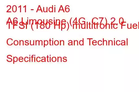 2011 - Audi A6
A6 Limousine (4G, C7) 2.0 TFSI (180 Hp) multitronic Fuel Consumption and Technical Specifications