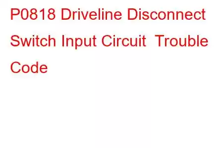 P0818 Driveline Disconnect Switch Input Circuit Trouble Code