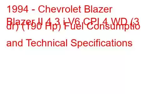 1994 - Chevrolet Blazer
Blazer II 4.3 i V6 CPI 4 WD (3 dr) (190 Hp) Fuel Consumption and Technical Specifications