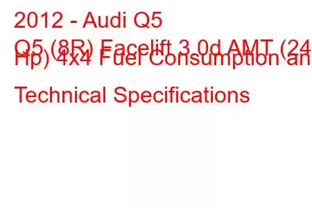 2012 - Audi Q5
Q5 (8R) Facelift 3.0d AMT (245 Hp) 4x4 Fuel Consumption and Technical Specifications