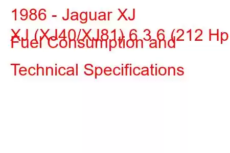 1986 - Jaguar XJ
XJ (XJ40/XJ81) 6 3.6 (212 Hp) Fuel Consumption and Technical Specifications