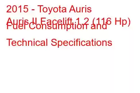 2015 - Toyota Auris
Auris II Facelift 1.2 (116 Hp) Fuel Consumption and Technical Specifications