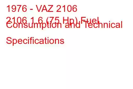 1976 - VAZ 2106
2106 1.6 (75 Hp) Fuel Consumption and Technical Specifications