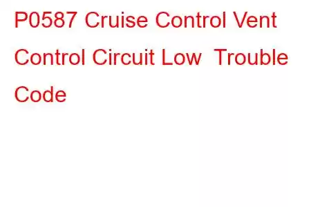 P0587 Cruise Control Vent Control Circuit Low Trouble Code