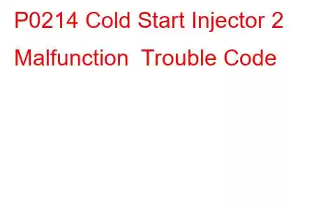 P0214 Cold Start Injector 2 Malfunction Trouble Code