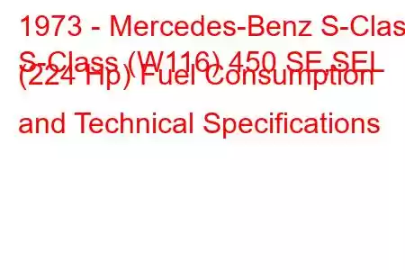 1973 - Mercedes-Benz S-Class
S-Class (W116) 450 SE,SEL (224 Hp) Fuel Consumption and Technical Specifications