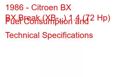 1986 - Citroen BX
BX Break (XB-_) 1.4 (72 Hp) Fuel Consumption and Technical Specifications