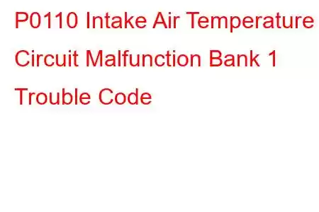 P0110 Intake Air Temperature Circuit Malfunction Bank 1 Trouble Code