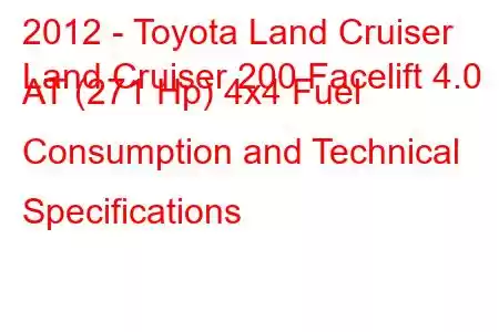 2012 - Toyota Land Cruiser
Land Cruiser 200 Facelift 4.0 AT (271 Hp) 4x4 Fuel Consumption and Technical Specifications