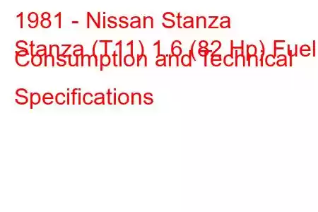 1981 - Nissan Stanza
Stanza (T11) 1.6 (82 Hp) Fuel Consumption and Technical Specifications