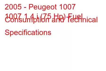 2005 - Peugeot 1007
1007 1.4 i (75 Hp) Fuel Consumption and Technical Specifications