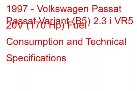 1997 - Volkswagen Passat
Passat Variant (B5) 2.3 i VR5 20V (170 Hp) Fuel Consumption and Technical Specifications