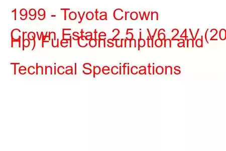 1999 - Toyota Crown
Crown Estate 2.5 i V6 24V (200 Hp) Fuel Consumption and Technical Specifications